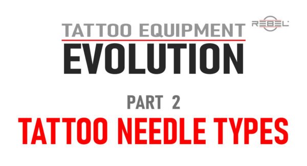 Tattoo Equipment Evolution Part 2 featured image highlighting tattoo needle types – REBEL.