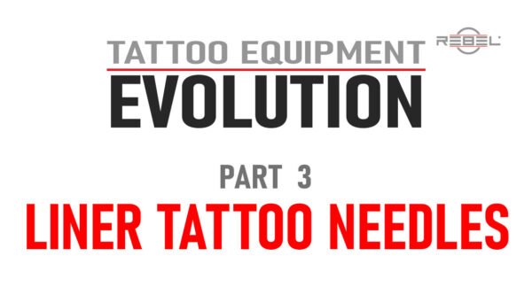 Tattoo Equipment Evolution Part 3 featured image highlighting Liner Tattoo Needle Configurations – REBEL