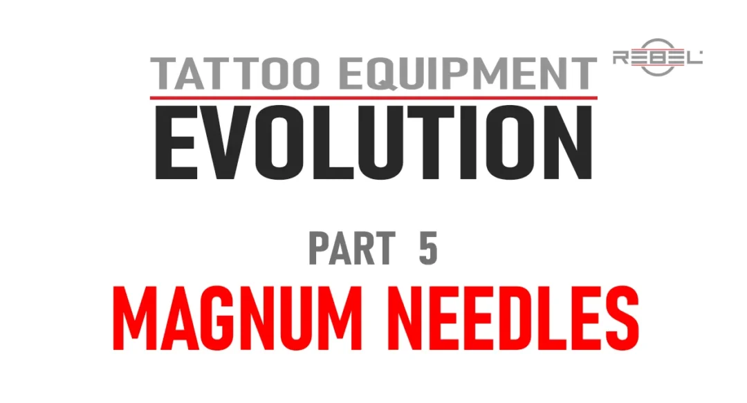 Tattoo Equipment Evolution – Part 5: Magnum Tattoo Needle Configurations