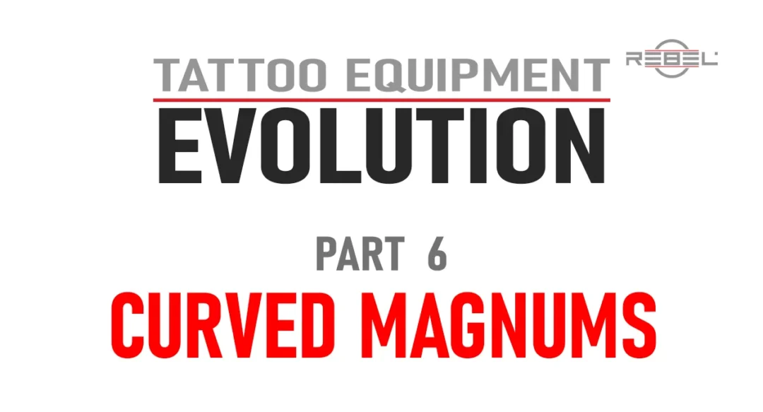 Tattoo Equipment Evolution – Part 6: Curved Magnum Tattoo Needle Configurations featured image with REBEL logo