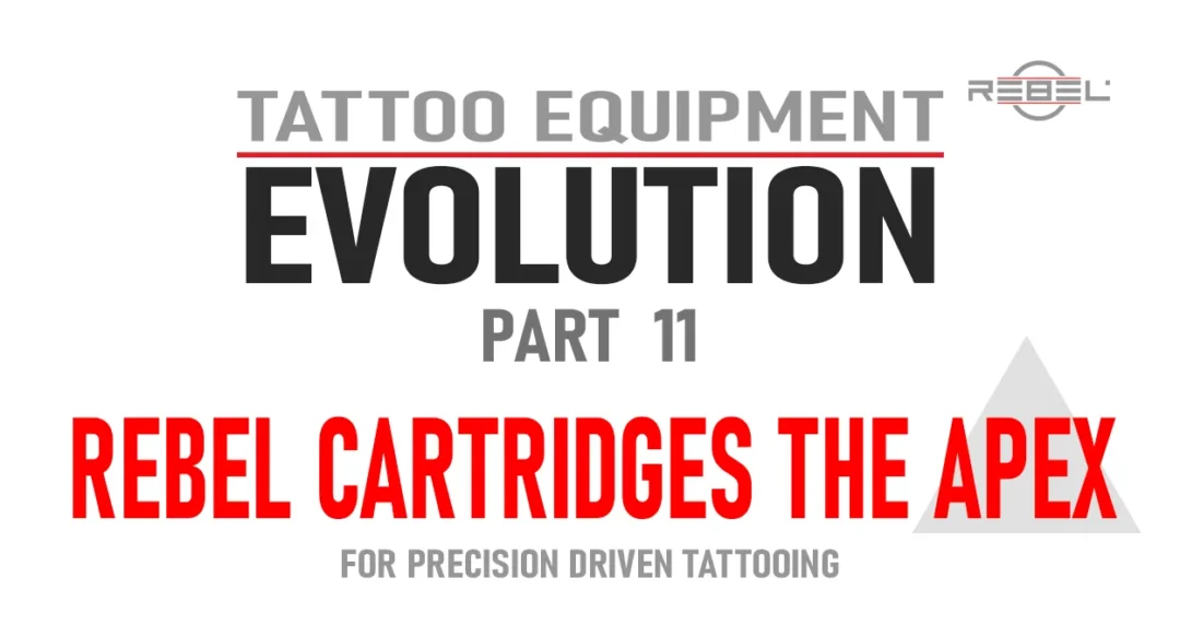 Tattoo Equipment Evolution Part 11 – REBEL Cartridges The Apex featured image