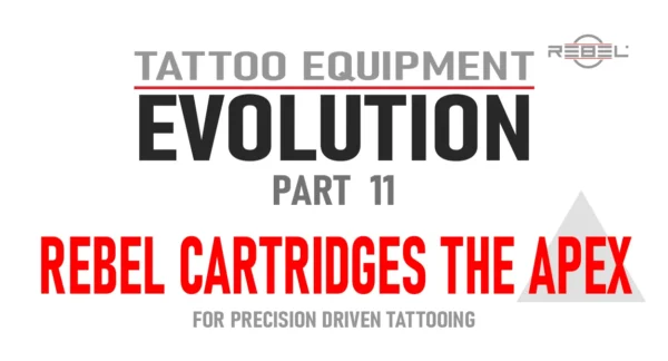 Tattoo Equipment Evolution Part 11 – REBEL Cartridges The Apex featured image