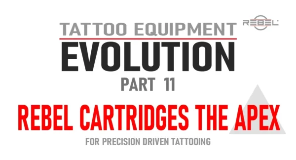 Tattoo Equipment Evolution Part 11 – REBEL Cartridges The Apex featured image