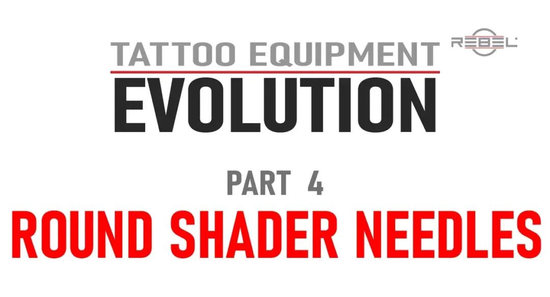 Tattoo Equipment Evolution Part 4 featuring round shader tattoo needles – REBEL