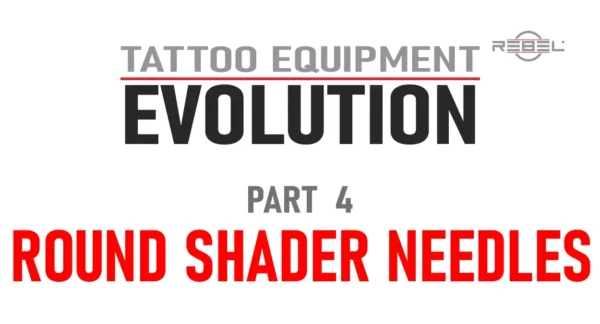 Tattoo Equipment Evolution Part 4 featuring round shader tattoo needles – REBEL