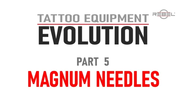 Tattoo Equipment Evolution – Part 5: Magnum Tattoo Needle Configurations – REBEL