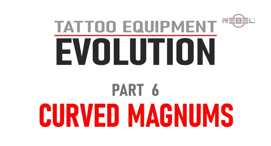 Tattoo Equipment Evolution – Part 6: Curved Magnum Tattoo Needle Configurations featured image with REBEL logo
