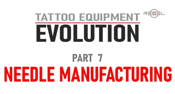 Tattoo Needle Manufacturing featured image for Tattoo Equipment Evolution Part 7 by REBEL